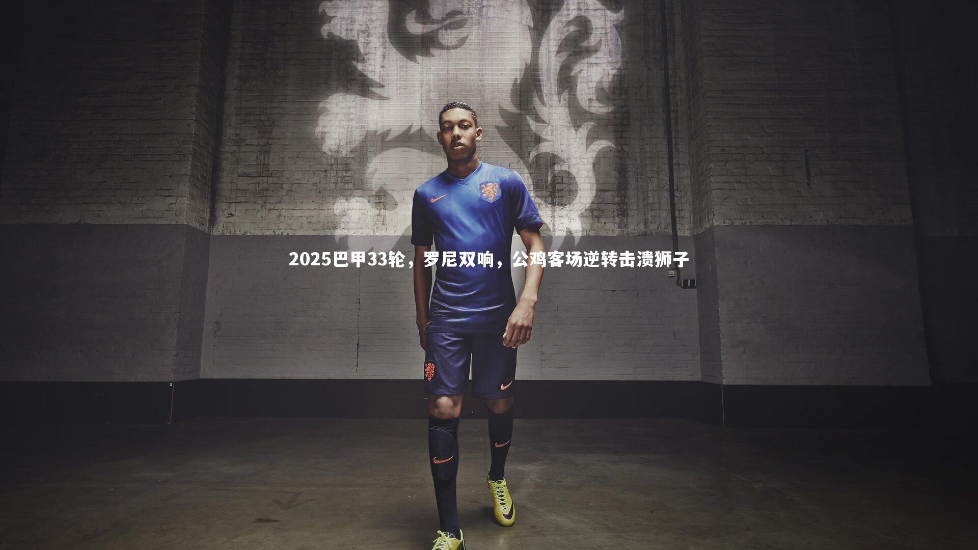 南宫大舞台_2025巴甲33轮，罗尼双响，公鸡客场逆转击溃狮子