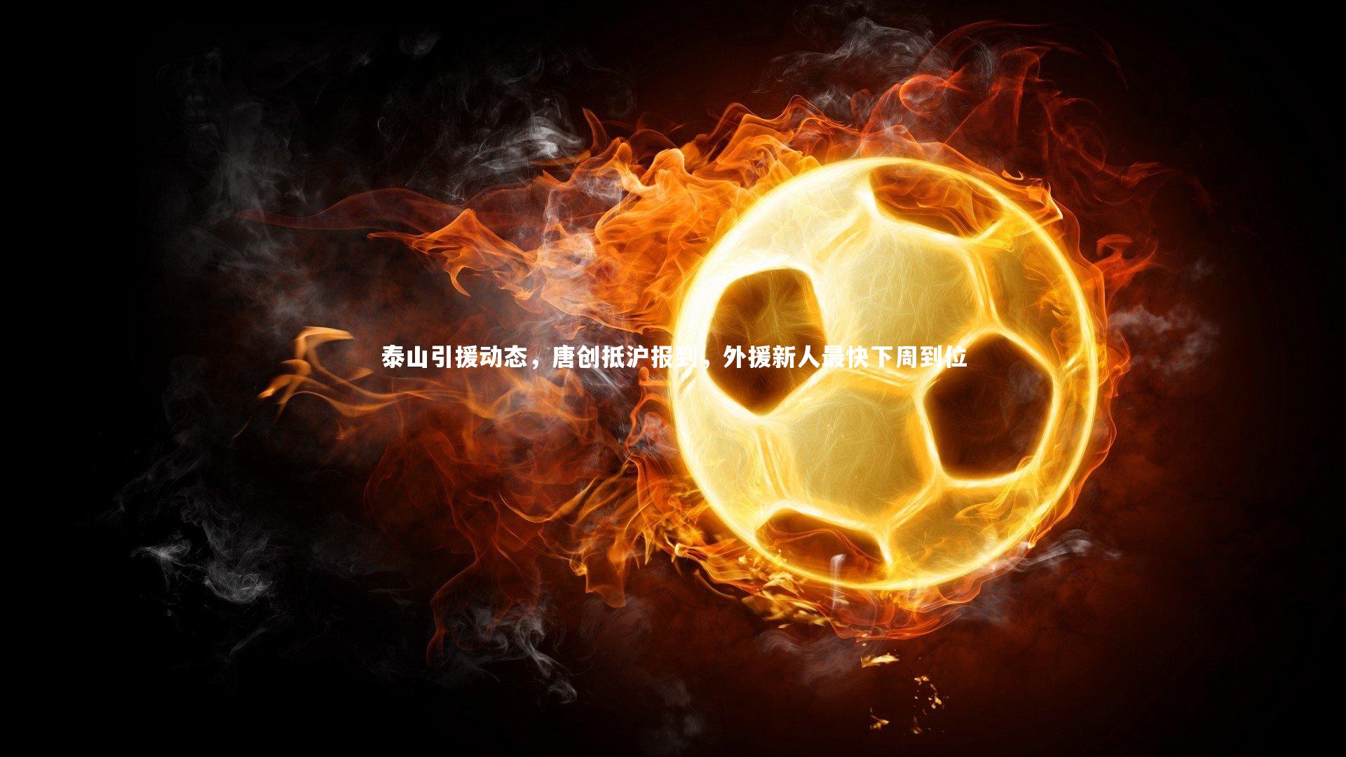 南宫娱乐官网|泰山引援动态，唐创抵沪报到，外援新人最快下周到位