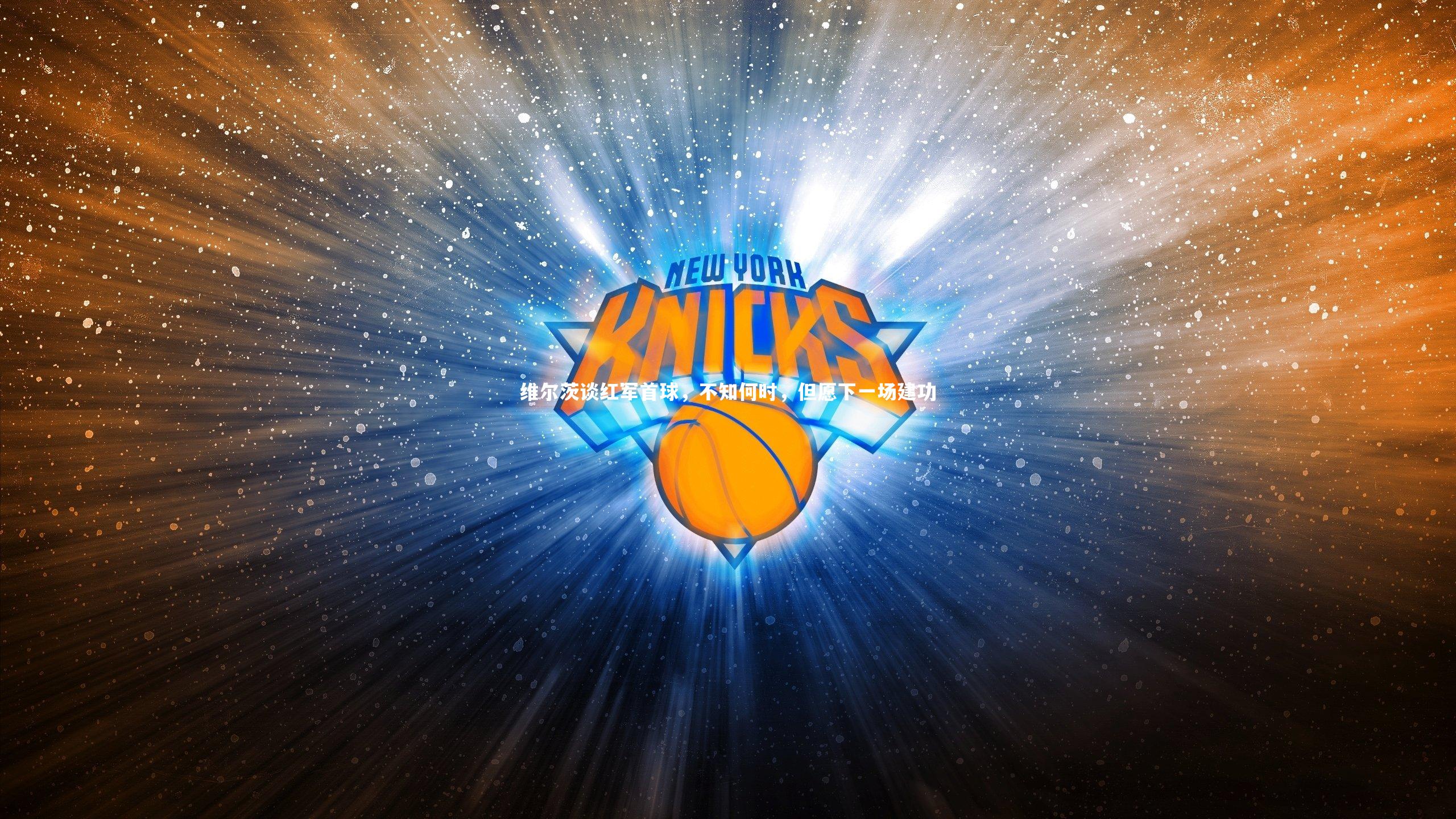 南宫娱乐官网|维尔茨谈红军首球，不知何时，但愿下一场建功