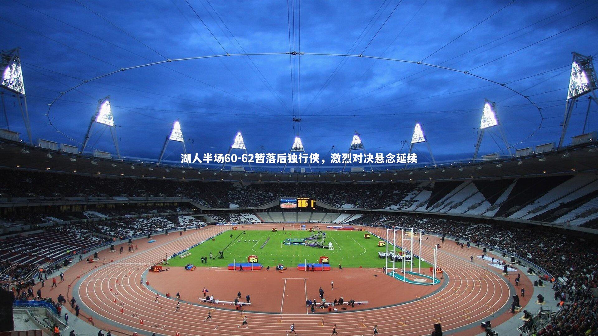 南宫娱乐官网_湖人半场60-62暂落后独行侠，激烈对决悬念延续